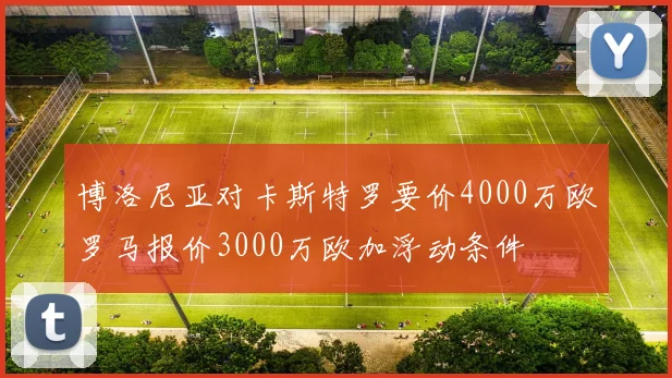 博洛尼亚对卡斯特罗要价4000万欧罗马报价3000万欧加浮动条件