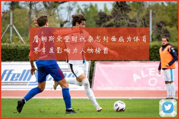 詹姆斯荣登时代杂志封面成为体育界年度影响力人物榜首