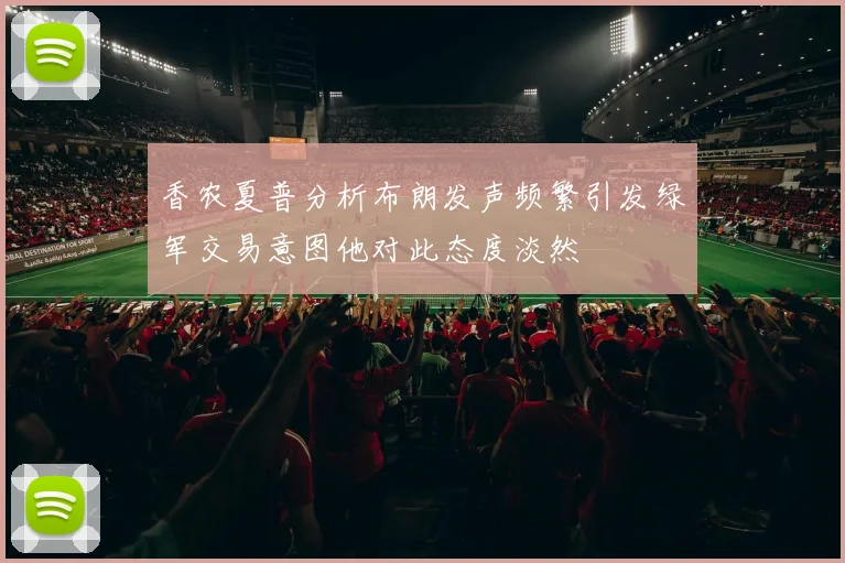 香农夏普分析布朗发声频繁引发绿军交易意图他对此态度淡然